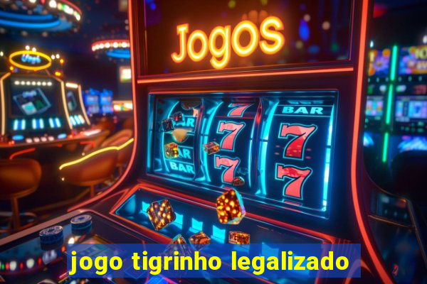 jogo tigrinho legalizado